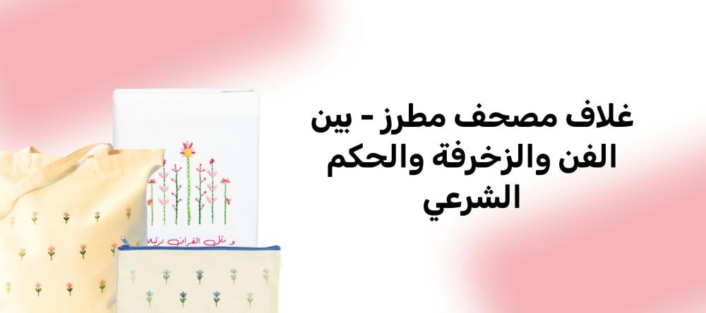 غلاف مصحف مطرز - بين الفن والزخرفة والحكم الشرعي