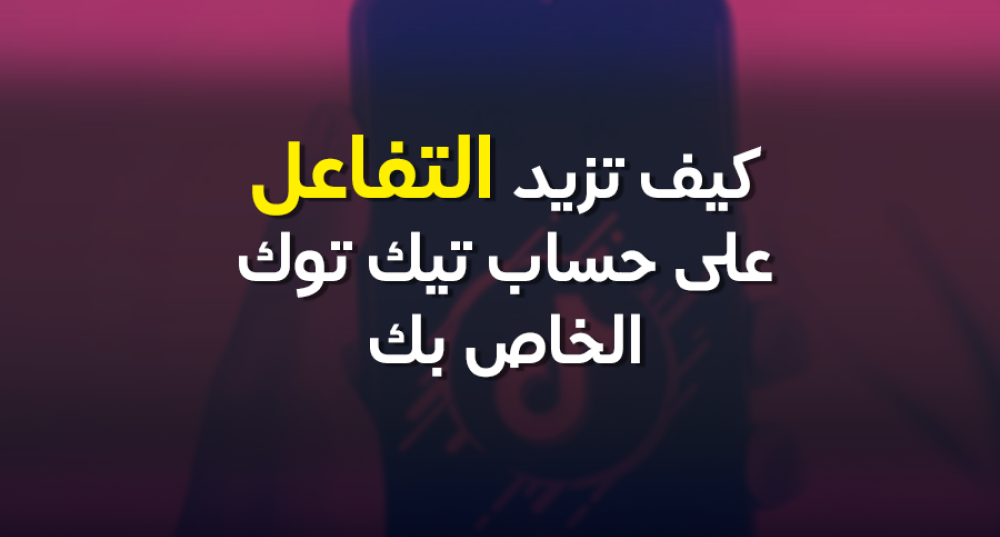 زيادة التفاعل في التيك توك