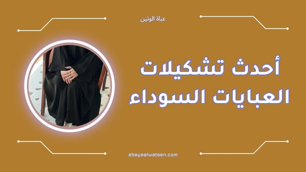أحدث تشكيلات العبايات السوداء الفاخرة