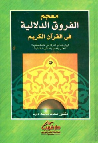 معجم الفروق الدلالية في القرآن الكريم : لبيان الملامح الفارقة بين الألفاظ متقاربة المعنى ، والصيغ والأساليب المتشابهة