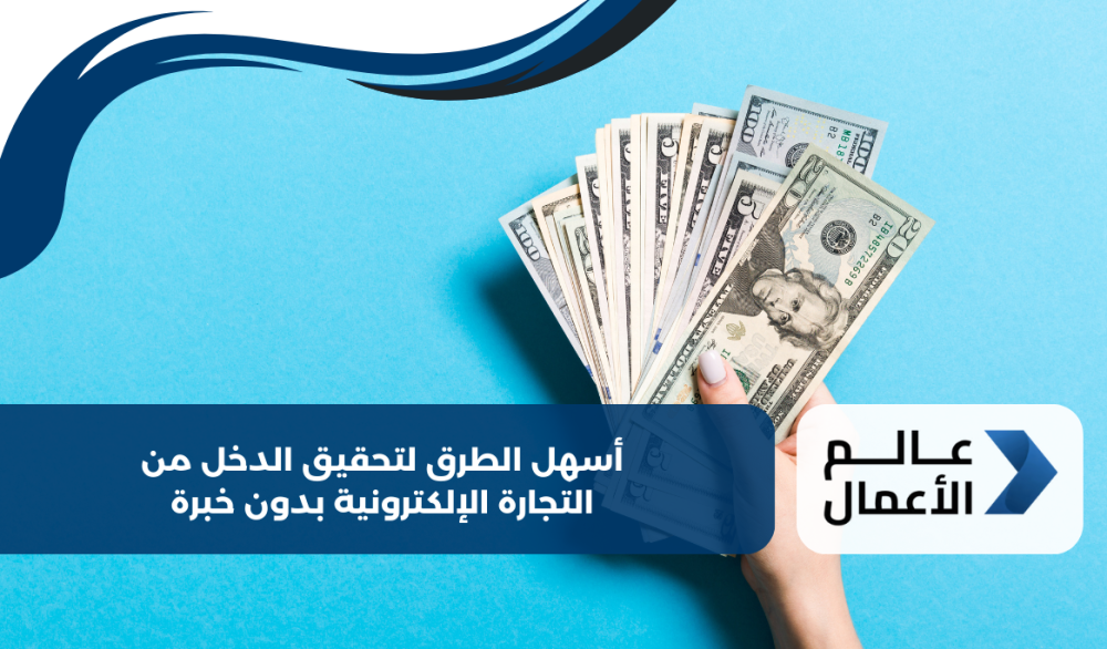 أسهل الطرق لتحقيق الدخل من التجارة الإلكترونية بدون خبرة