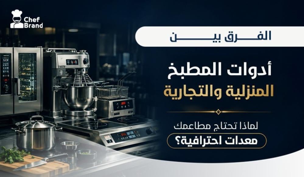 الفرق بين أدوات المطبخ المنزلية والتجارية | لماذا تحتاج مطاعمك معدات احترافية؟