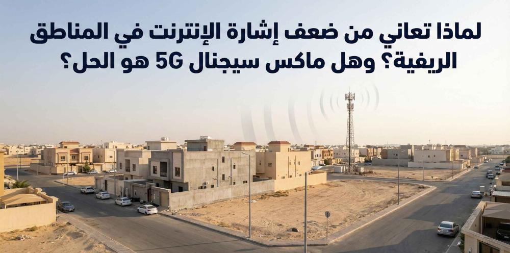 لماذا تعاني من ضعف إشارة الإنترنت في المناطق الريفية؟ وهل ماكس سيجنال 5G هو الحل؟
