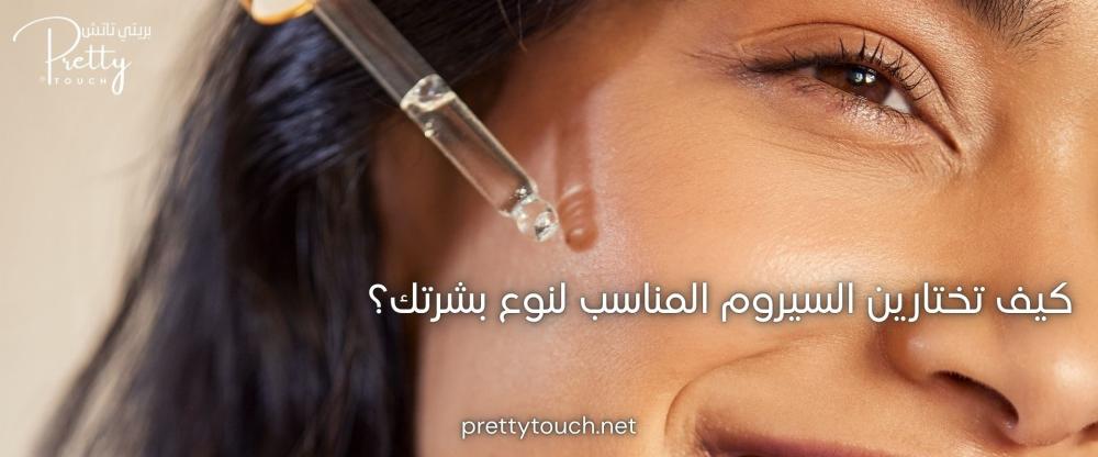 كيف تختارين السيروم المناسب لنوع بشرتك؟
