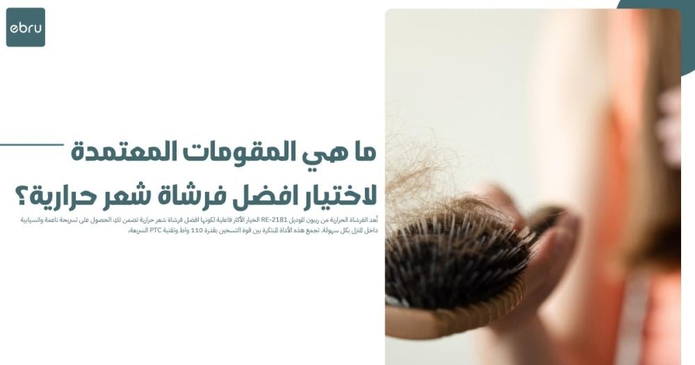 ما هي المقومات المعتمدة لاختيار افضل فرشاة شعر حرارية؟