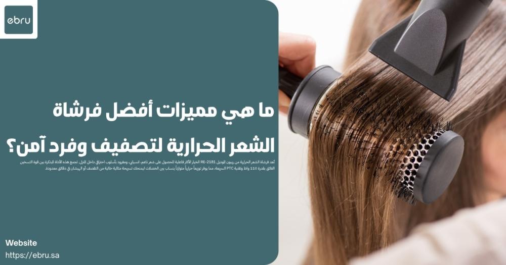 مميزات أفضل فرشاة الشعر الحرارية لتصفيف وفرد آمن