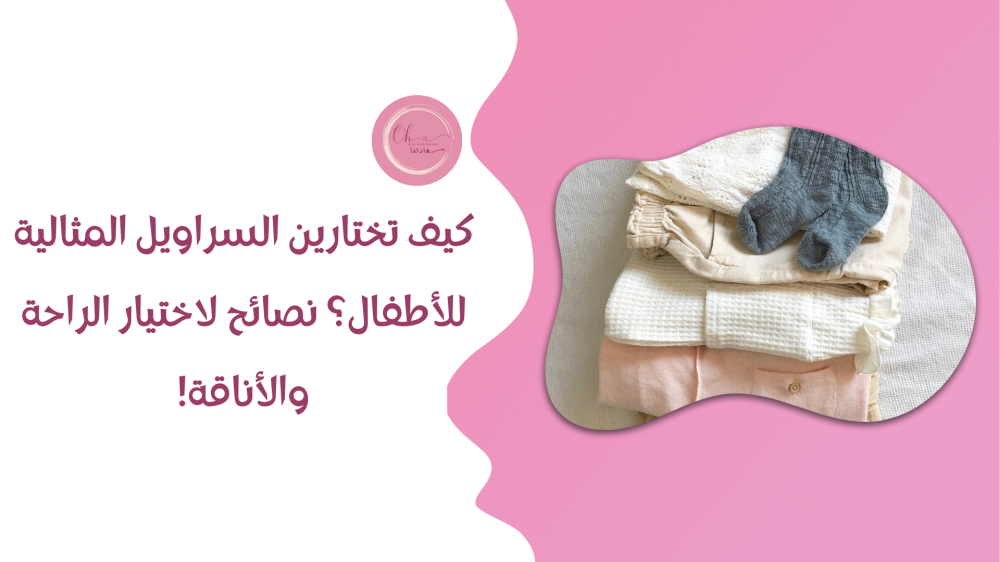كيف تختارين السراويل المثالية للأطفال؟ نصائح لاختيار الراحة والأناقة