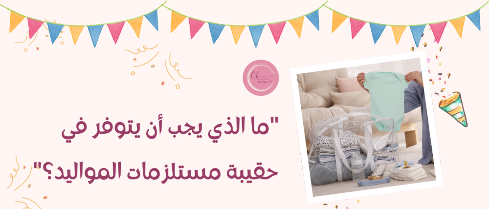 ما الذي يجب أن يتوفر في حقيبة مستلزمات المواليد؟