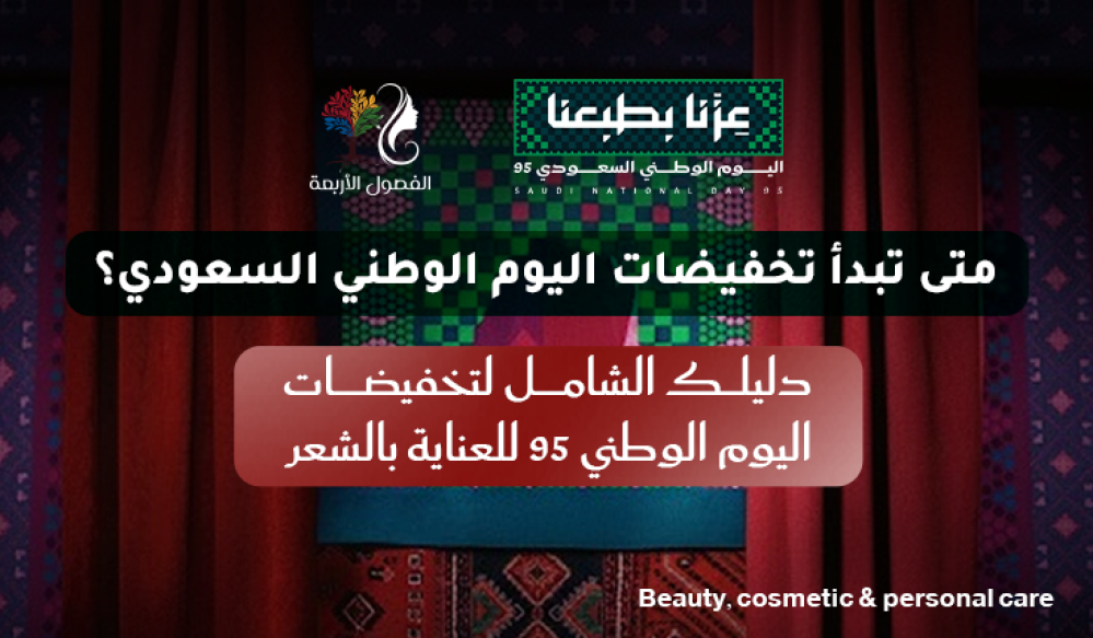 متى تبدأ تخفيضات اليوم الوطني السعودي؟ | دليلك الشامل لتخفيضات اليوم الوطني 95 للعناية بالشعر