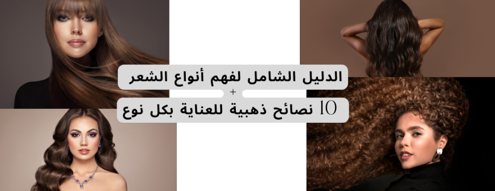 الدليل الشامل لفهم أنواع الشعر + 10 نصائح ذهبية للعناية بكل نوع