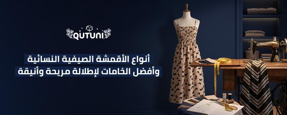 أنواع الأقمشة الصيفية النسائية وأفضل الخامات لإطلالة مريحة وأنيقة