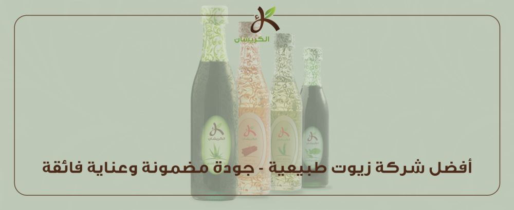أفضل شركة زيوت طبيعية - جودة مضمونة وعناية فائقة