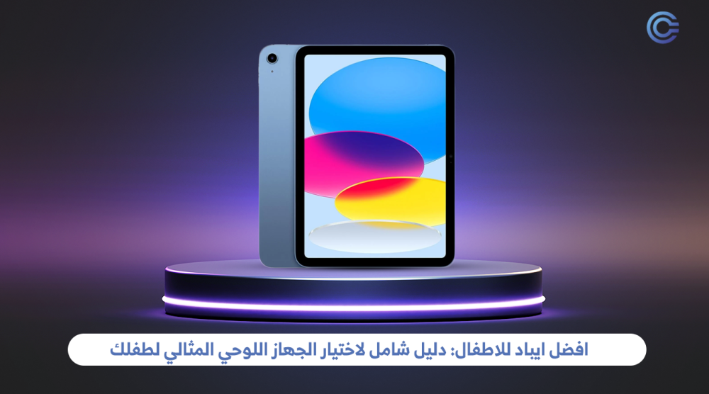 افضل ايباد للاطفال: دليل شامل لاختيار الجهاز اللوحي المثالي لطفلك