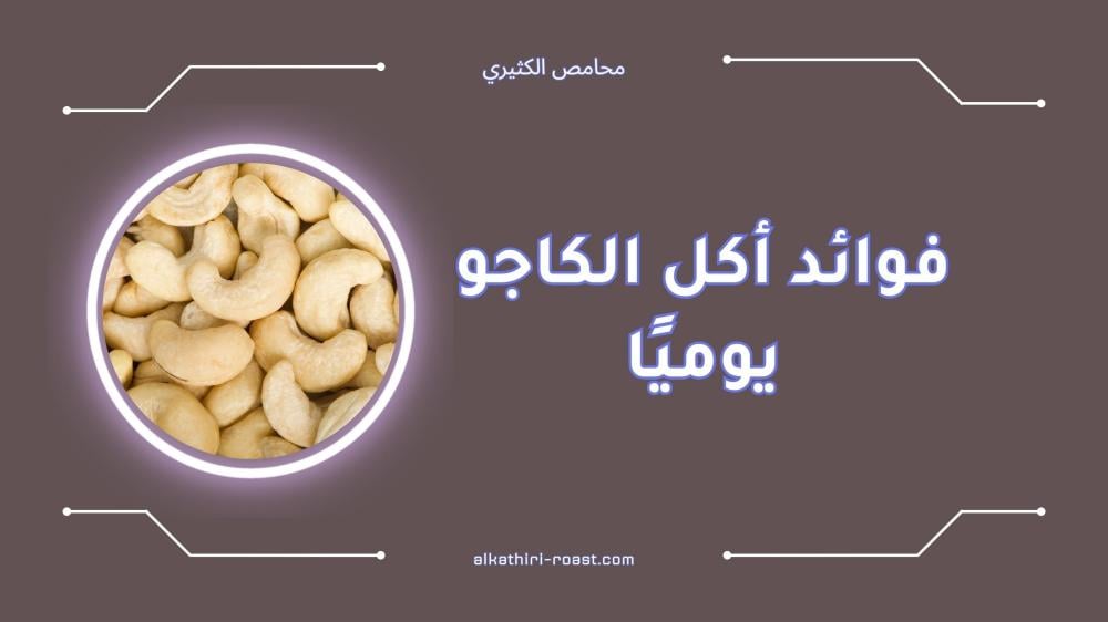 فوائد أكل الكاجو يوميًا للصحة والبشرة والشعر