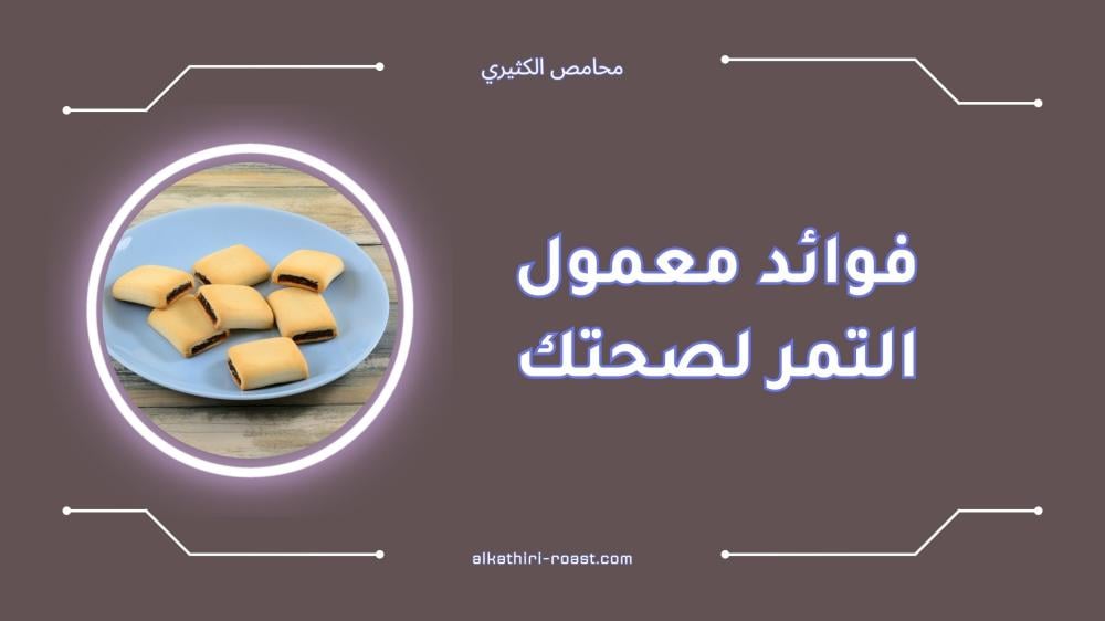 فوائد معمول التمر لصحتك | 5 أسباب لتجربته اليوم