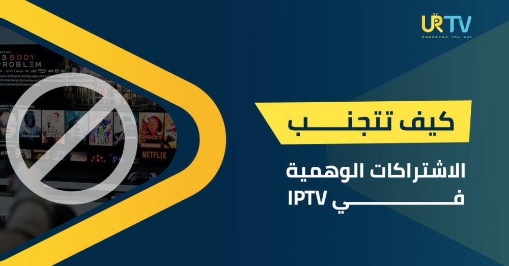 كيف تتجنب الاشتراكات الوهمية في IPTV؟ دليلك لإكتشاف السيرفرات المزيفة