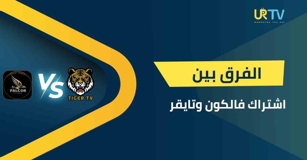 الفرق بين اشتراك فالكون وتايقر: أيهما الأفضل لمشاهدة بلا حدود؟