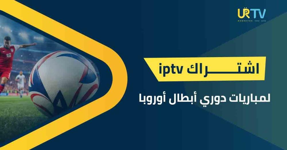 أفضل اشتراك IPTV لمباريات دوري أبطال أوروبا: شاهد بدون تقطيع