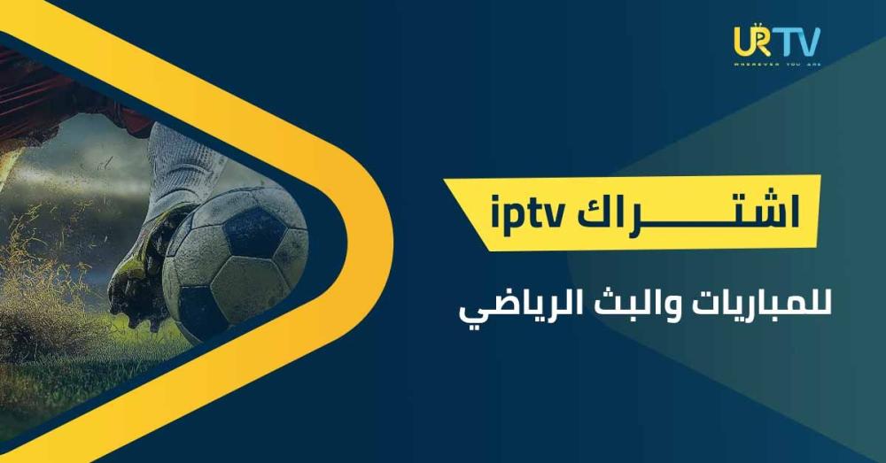 أفضل اشتراك IPTV للمباريات والبث الرياضي في السعودية دقة 4K بدون تقطيع