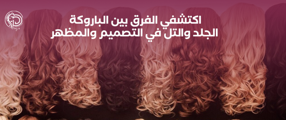 اكتشفي الفرق بين الباروكة الجلد والتل في التصميم والمظهر