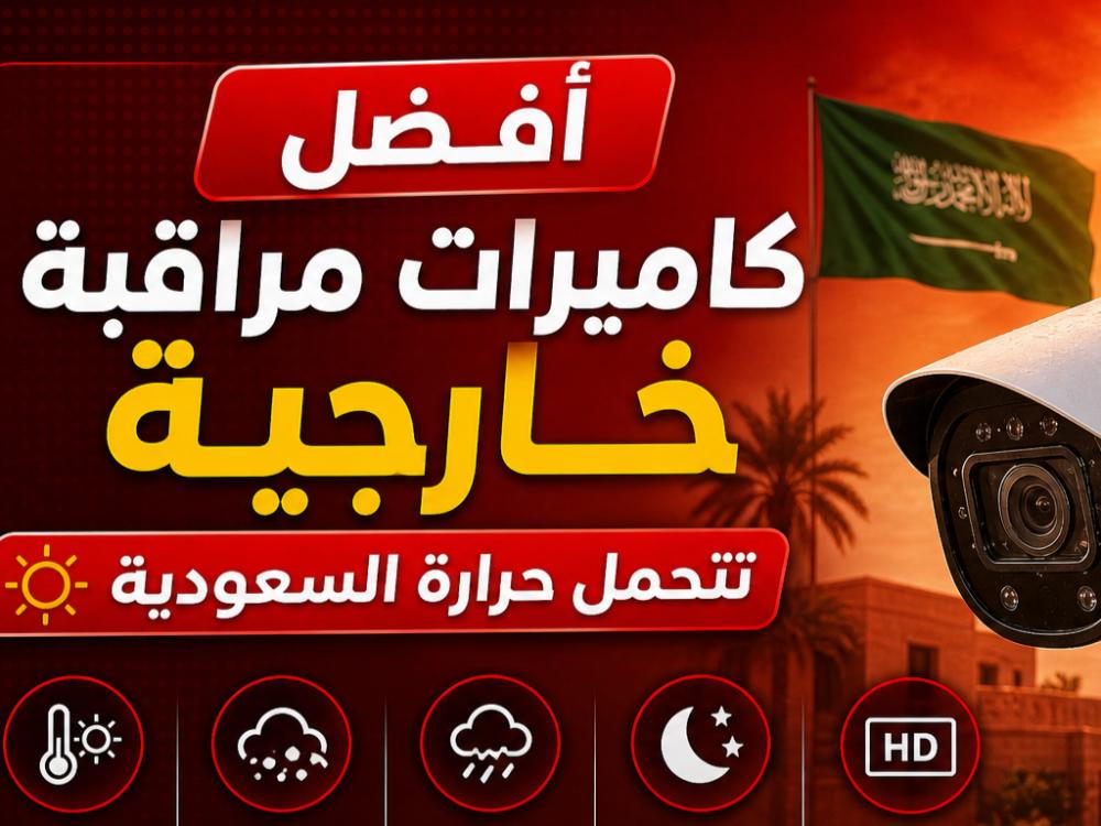 أفضل كاميرات مراقبة خارجية تتحمل حرارة السعودية