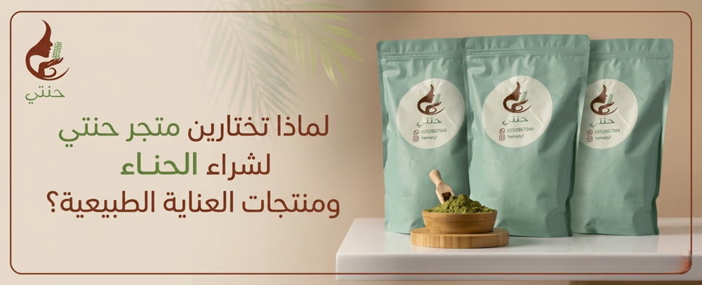 لماذا تختارين متجر حنتي لشراء الحناء ومنتجات العناية الطبيعية؟