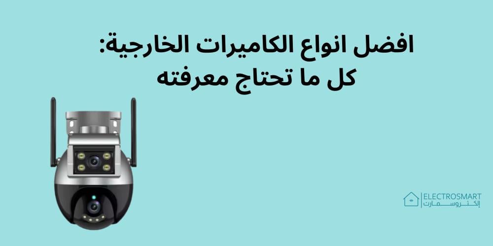 افضل انواع الكاميرات الخارجية: كل ما تحتاج معرفته