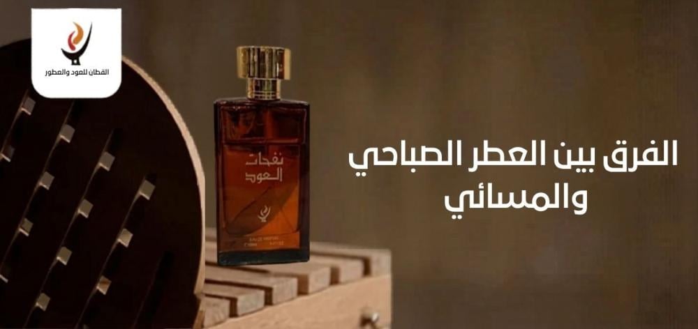 الفرق بين العطر الصباحي والمسائي