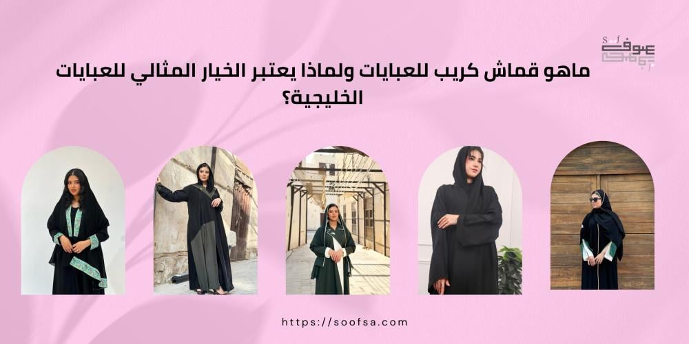 ماهو قماش كريب للعبايات ولماذا يعتبر الخيار المثالي للعبايات الخليجية؟