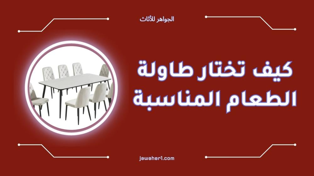 كيف تختار طاولة الطعام المناسبة لمنزلك