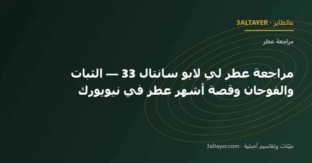 مراجعة عطر لي لابو سانتال 33 — الثبات والفوحان وقصة أشهر عطر في نيويورك
