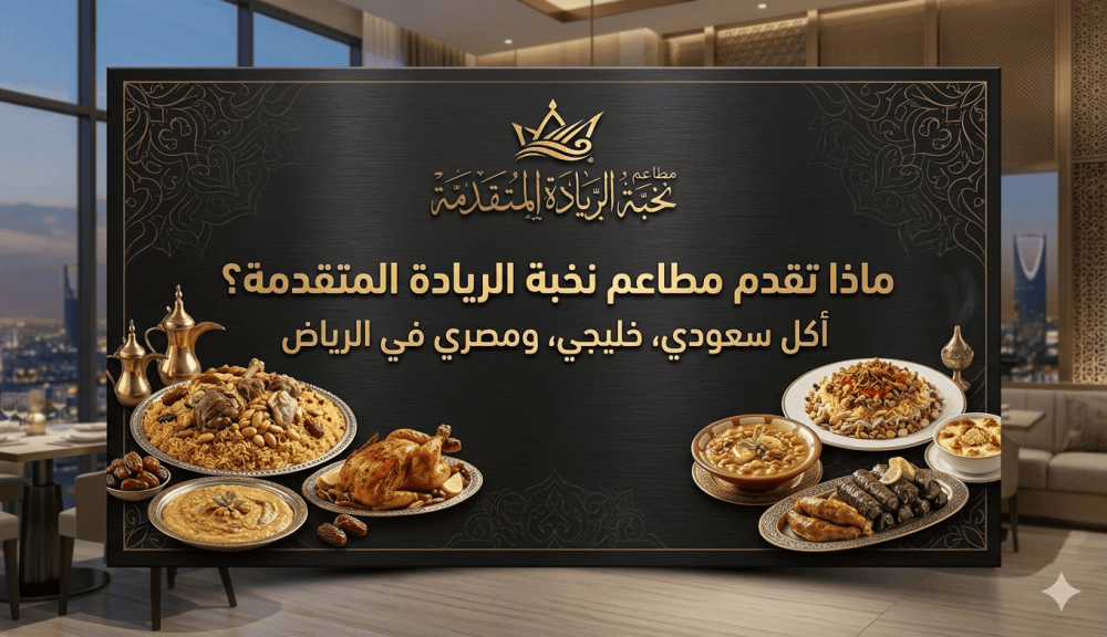 ماذا تقدم مطاعم نخبة الريادة المتقدمة؟ أكل سعودي وخليجي ومصري في الرياض