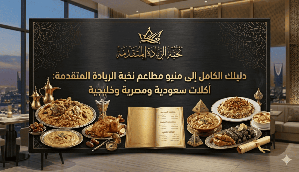 دليلك الكامل إلى منيو مطاعم نخبة الريادة المتقدمة: أكلات سعودية ومصرية وخليجية
