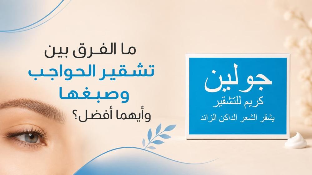 ما الفرق بين تشقير الحواجب وصبغها وأيهما أفضل ؟