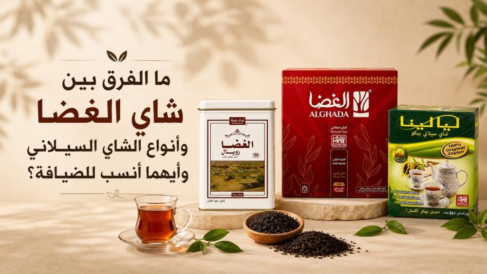 ما الفرق بين شاي الغضا وأنواع الشاي السيلاني وأيهما أنسب للضيافة؟