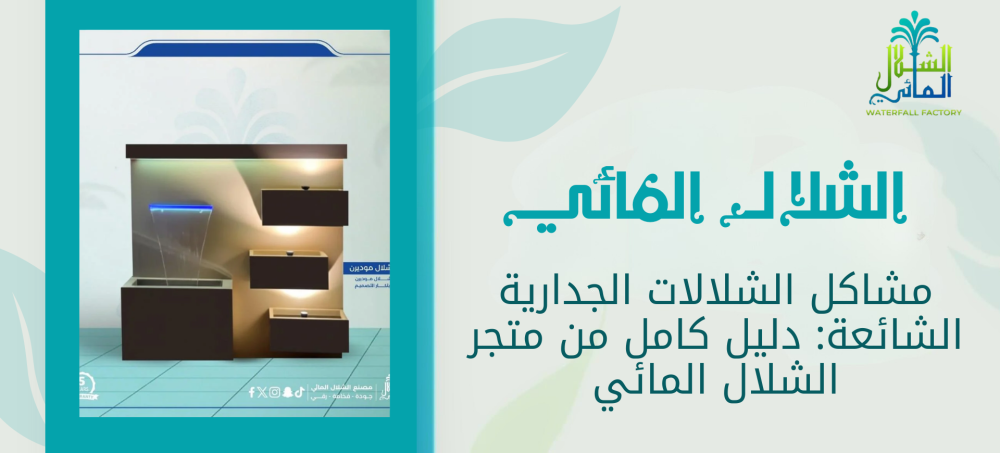 مشاكل الشلالات الجدارية الشائعة: دليل كامل من متجر الشلال المائي