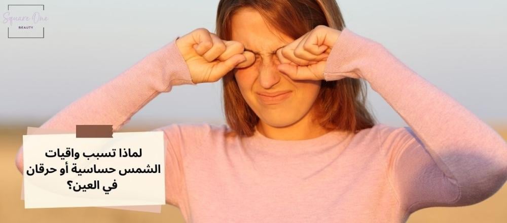 لماذا تسبب واقيات الشمس حساسية أو حرقان في العين؟