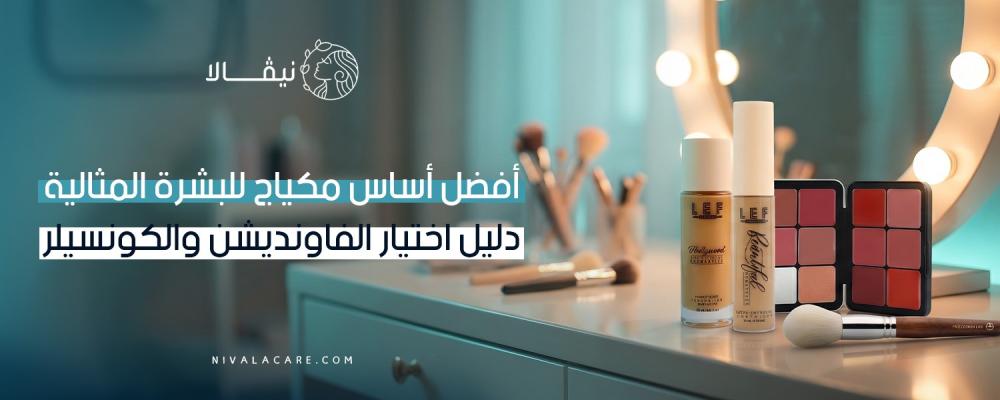 أفضل أساس مكياج للبشرة المثالية دليل اختيار الفاونديشن والكونسيلر