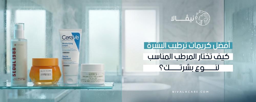 أفضل كريمات ترطيب البشرة كيف تختار المرطب المناسب لنوع بشرتك؟