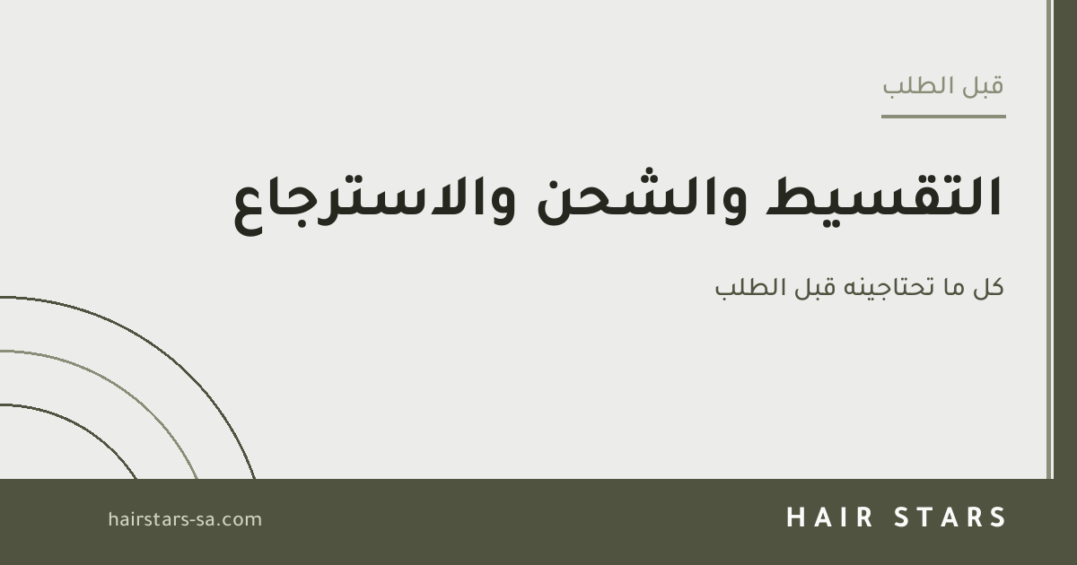 التقسيط والشحن والاسترجاع في HAIR STARS: كل ما تحتاجينه قبل الطلب
