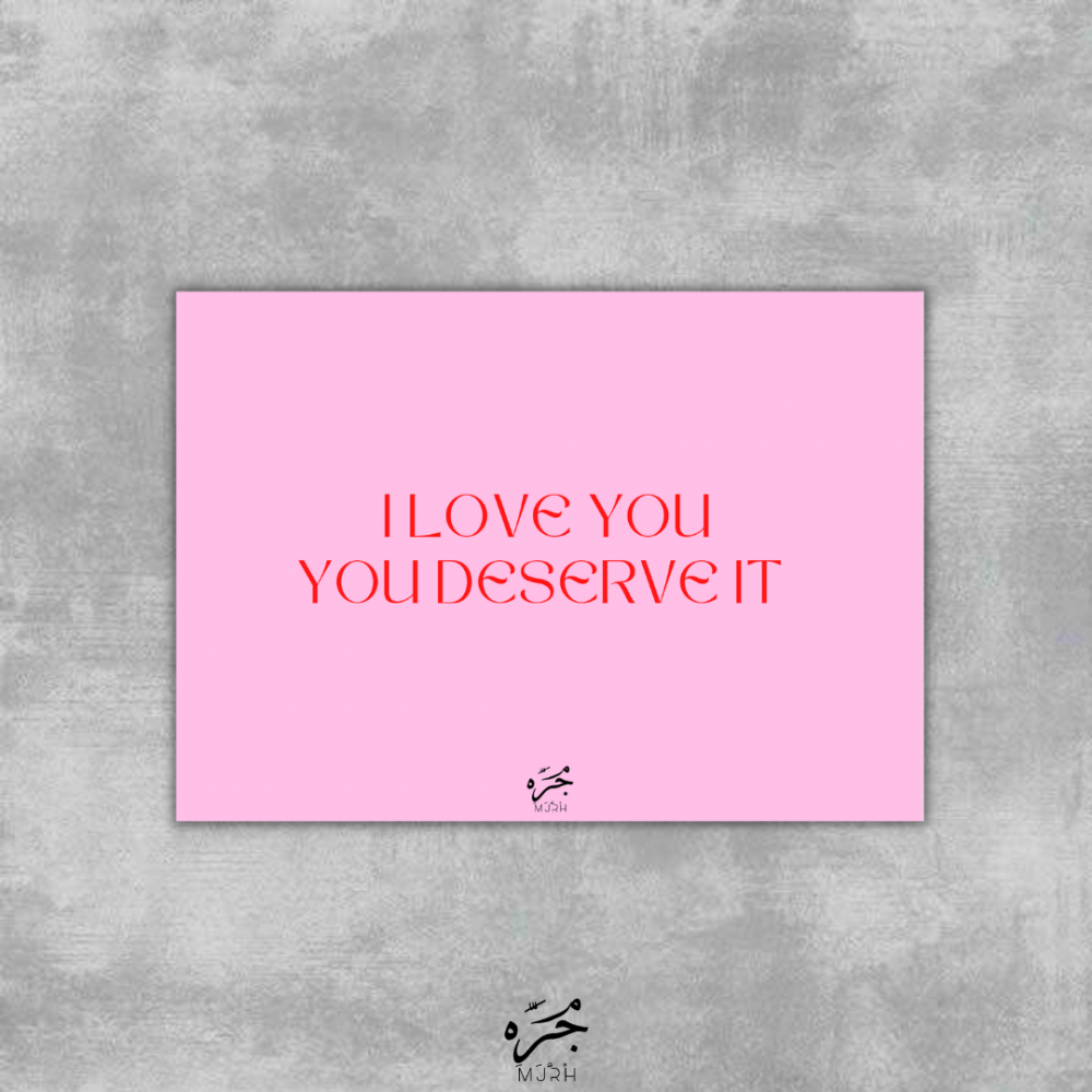 I LOVE YOU YOU DESERVE IT
