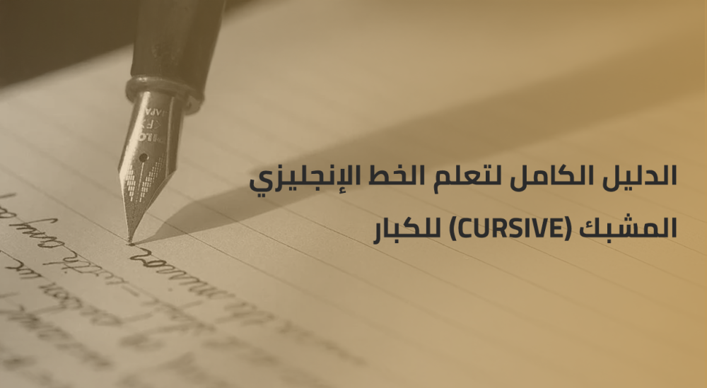 الدليل الكامل لتعلم الخط الإنجليزي المشبك (Cursive) للكبار