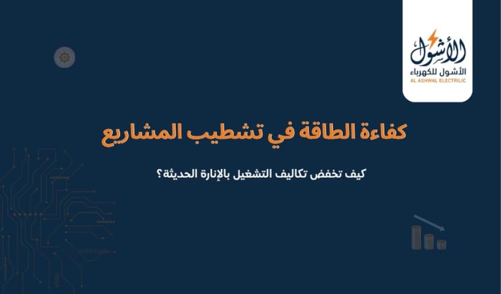 كفاءة الطاقة في تشطيب المشاريع: كيف تخفض تكاليف التشغيل بالإنارة الحديثة؟