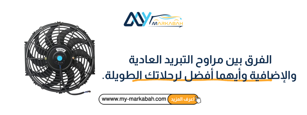 الفرق بين مراوح التبريد العادية والإضافية وأيهما أفضل لرحلاتك الطويلة