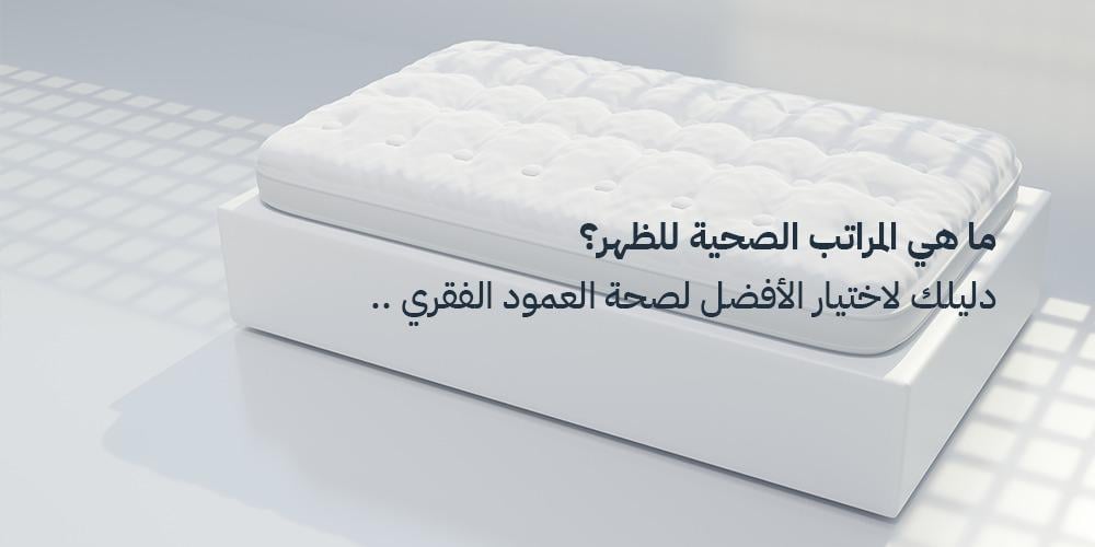 ما هي المراتب الصحية للظهر؟ دليلك لاختيار الأفضل لصحة العمود الفقري