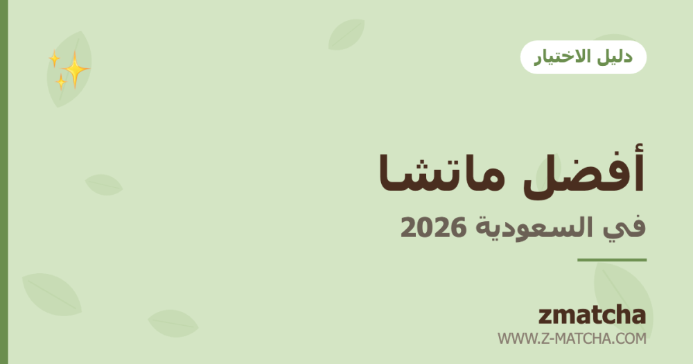 أفضل ماتشا في السعودية 2026: كيف تختارين الماتشا المناسبة؟