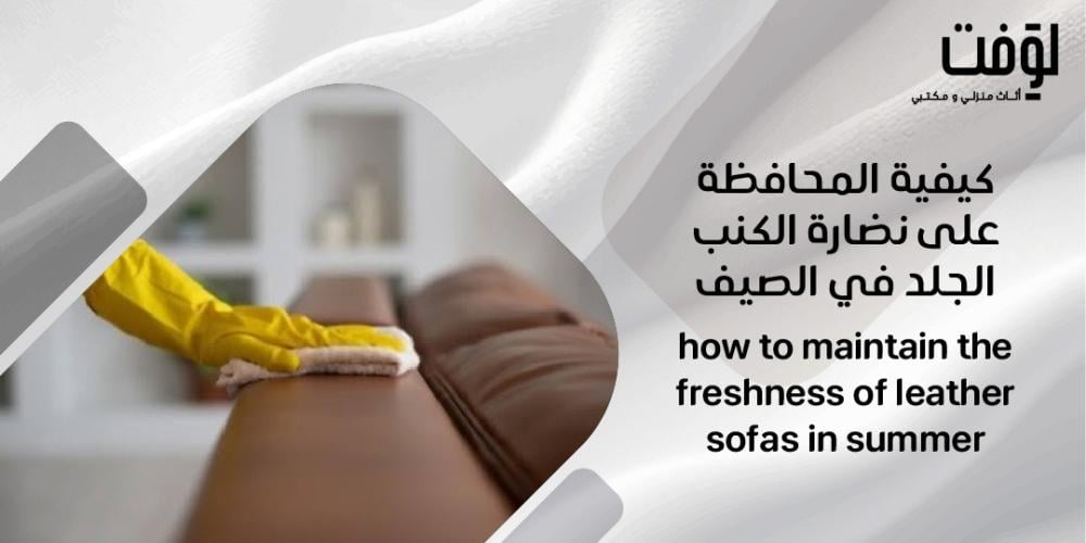 كيفية المحافظة على نضارة الكنب الجلد في الصيف