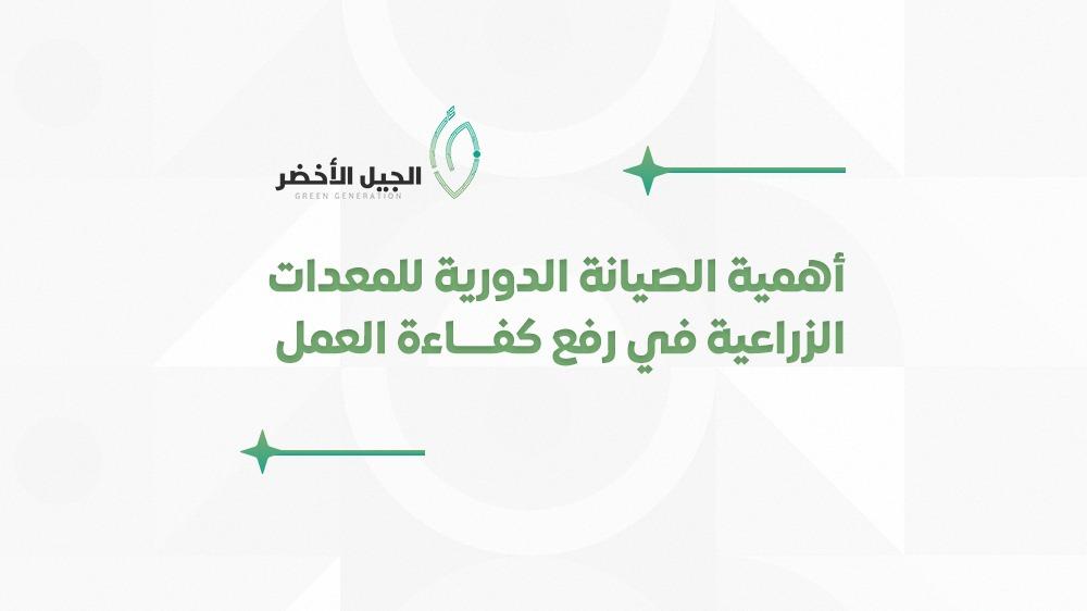 أهمية الصيانة الدورية للمعدات الزراعية في رفع كفاءة العمل