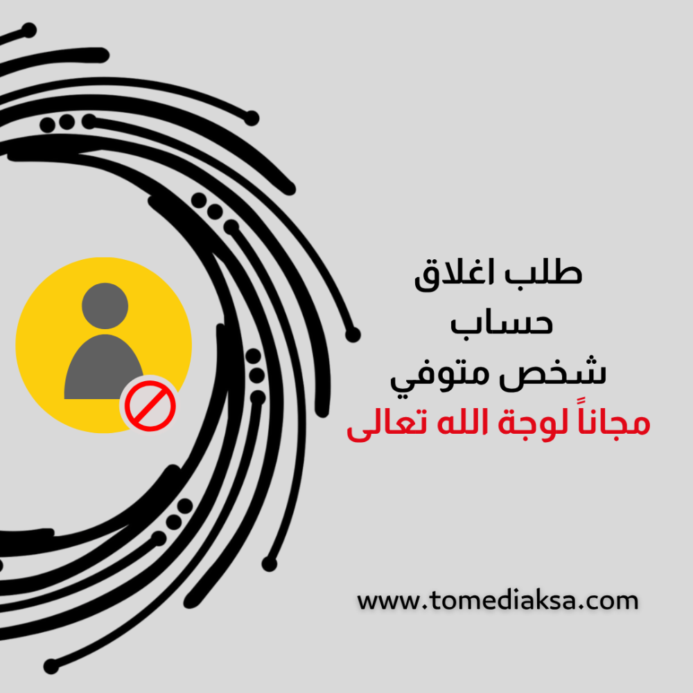 خدمة اغلاق حسابات المتوفين على وسائل التواصل الاجتماعي