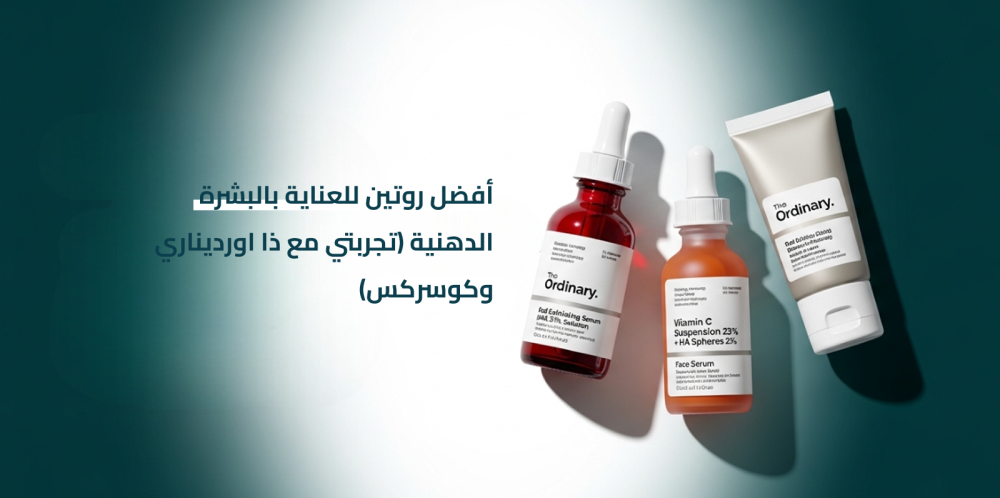 أفضل روتين للعناية بالبشرة الدهنية (تجربتي مع ذا اورديناري وكوسركس)